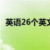 英语26个英文字母顺序 26个英文字母顺序