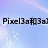 Pixel3a和3aXL已停产Pixel4a可能即将推出