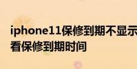 iphone11保修到期不显示 iPhone11怎么查看保修到期时间