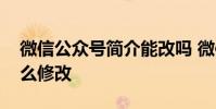 微信公众号简介能改吗 微信公众号的简介怎么修改