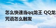 怎么快速当qq龙王 QQ龙王咒语怎么弄龙王咒语怎么触发