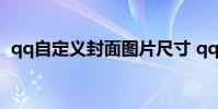 qq自定义封面图片尺寸 qq自定义封面图片