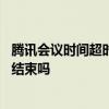 腾讯会议时间超时会自动关闭吗 腾讯会议设置的时间会自动结束吗