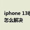iphone 13收微信消息延迟 iphone消息延迟怎么解决