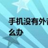 手机没有外音了怎么回事 手机没有外音了怎么办