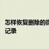 怎样恢复删除的微信短信聊天记录 怎样恢复短信删除的聊天记录