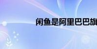 闲鱼是阿里巴巴旗下的吗