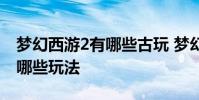 梦幻西游2有哪些古玩 梦幻西游2考古鉴赏有哪些玩法