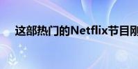 这部热门的Netflix节目刚刚续订了两季