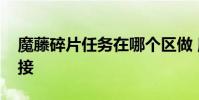 魔藤碎片任务在哪个区做 魔藤碎片任务哪里接