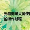 光盘刻录大师使用教程 使用光盘刻录大师刻录CD音乐光盘的操作过程
