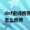 dnf史诗跨界可以用灵魂之源代替吗 dnf史诗怎么跨界