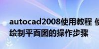 autocad2008使用教程 使用autocad2008绘制平面图的操作步骤