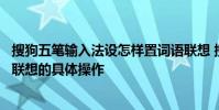 搜狗五笔输入法设怎样置词语联想 搜狗五笔输入法设置词语联想的具体操作