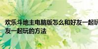 欢乐斗地主电脑版怎么和好友一起玩 欢乐斗地主电脑版和好友一起玩的方法