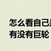 怎么看自己是不是对方的巨轮 怎么知道对方有没有巨轮