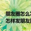 朋友圈怎么发一段文字可全部显示 一段文字怎样发朋友圈