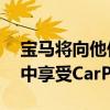 宝马将向他们收取年费 让他们在最新的汽车中享受CarPlay功能