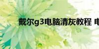 戴尔g3电脑清灰教程 电脑清灰教程
