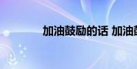 加油鼓励的话 加油鼓励的话