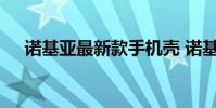 诺基亚最新款手机壳 诺基亚最新款手机