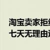 淘宝卖家拒绝七天无理由退货 淘宝卖家拒绝七天无理由退货