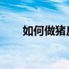 如何做猪皮冻好吃 如何制作pdf文件