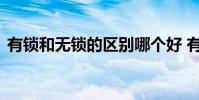 有锁和无锁的区别哪个好 有锁和无锁的区别