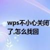 wps不小心关闭了没保存怎么找回 wps忘记保存,直接关闭了,怎么找回