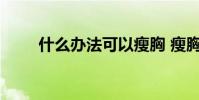 什么办法可以瘦胸 瘦胸有什么办法