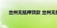 兰州无抵押贷款 兰州无抵押小额贷款