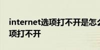 internet选项打不开是怎么回事 internet选项打不开