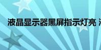 液晶显示器黑屏指示灯亮 液晶显示器黑屏