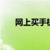 网上买手机哪个平台靠谱 网上买手机