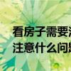 看房子需要注意什么问题和细节 看房子需要注意什么问题