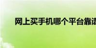 网上买手机哪个平台靠谱 网上买手机