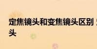 定焦镜头和变焦镜头区别 定焦镜头和变焦镜头