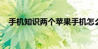 手机知识两个苹果手机怎么传输所有信息