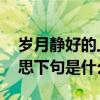 岁月静好的上下句是什么 岁月静好是什么意思下句是什么