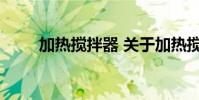 加热搅拌器 关于加热搅拌器的介绍