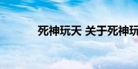 死神玩天 关于死神玩天的介绍