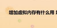 增加虚拟内存有什么用 增加虚拟内存
