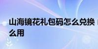 山海镜花礼包码怎么兑换 山海镜花兑换码怎么用