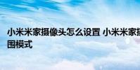 小米米家摄像头怎么设置 小米米家摄像头怎么开启宽动态范围模式