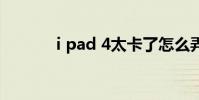 i pad 4太卡了怎么弄 i pad 4