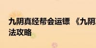 九阴真经帮会运镖 《九阴真经》帮会运镖玩法攻略