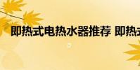 即热式电热水器推荐 即热式电热水器好吗