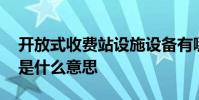 开放式收费站设施设备有哪些 开放式收费站是什么意思