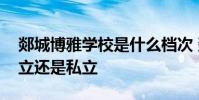 郯城博雅学校是什么档次 郯城博雅学校是公立还是私立