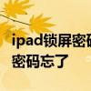 ipad锁屏密码忘了抹掉ipad有用吗 ipad锁屏密码忘了